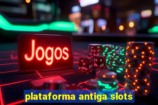 plataforma antiga slots